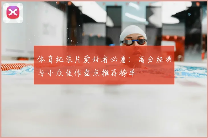 体育纪录片爱好者必看：高分经典与小众佳作盘点推荐榜单