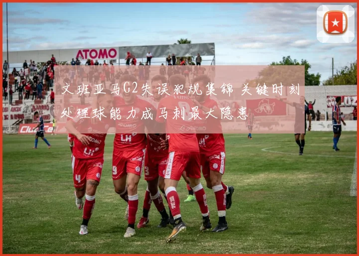 文班亚马G2失误犯规集锦 关键时刻处理球能力成马刺最大隐患